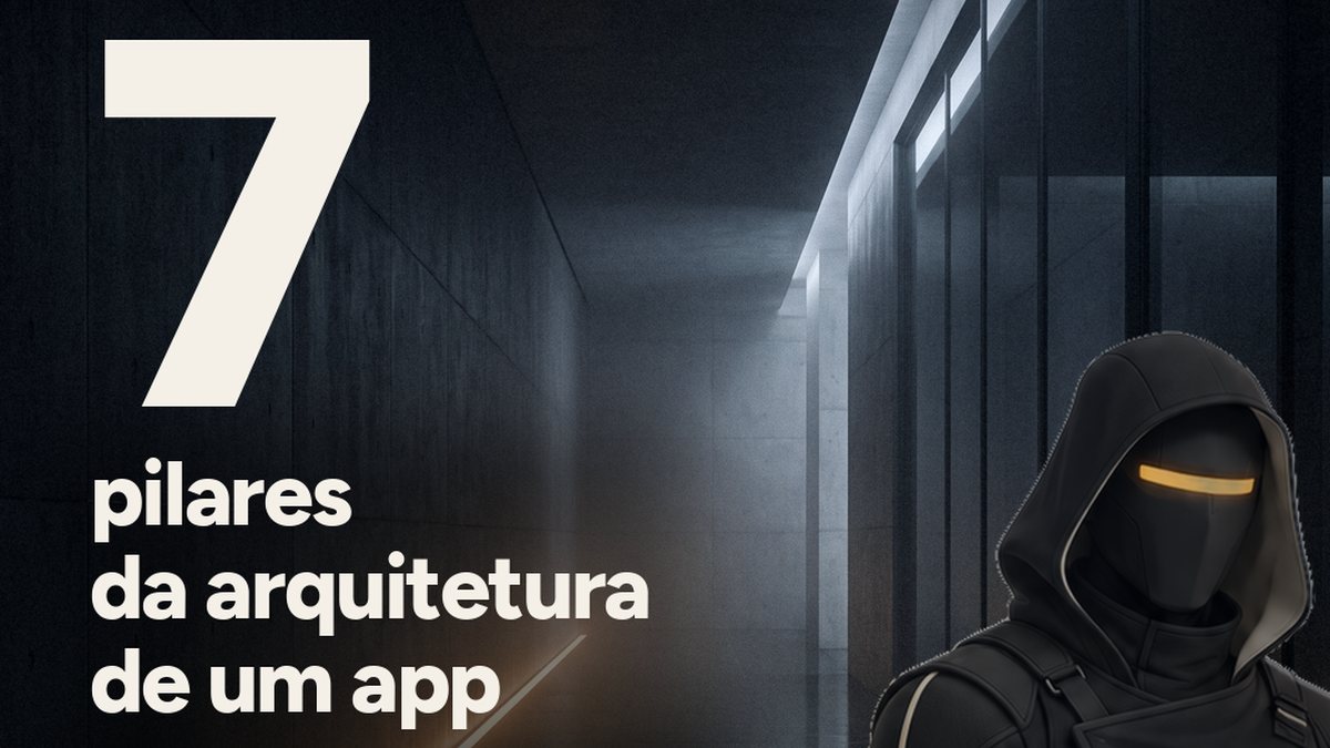 Capa do carrossel: 7 pilares da arquitetura de um app